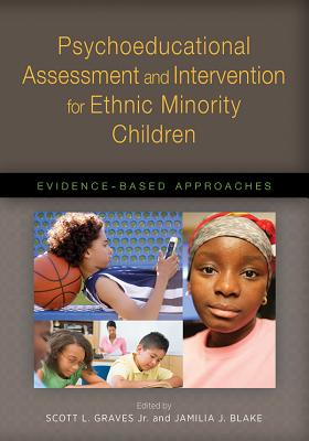 Psychoeducational Assessment and Intervention for Ethnic Minority Children: Evidence-Based Approaches - Blake, Jamilia (Editor), and Graves, Scott Lee (Editor)