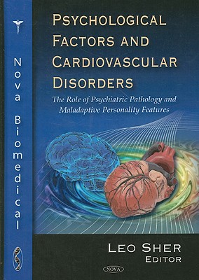 Psychological Factors and Cardiovascular Disorders: The Role of Psychiatric Pathology and Maladaptive Personality Features - Sher, Leo (Editor)