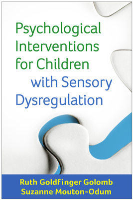 Psychological Interventions for Children with Sensory Dysregulation - Golomb, Ruth Goldfinger, and Mouton-Odum, Suzanne, PhD