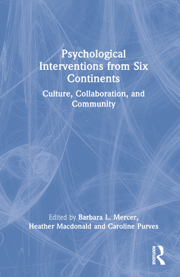 Psychological Interventions from Six Continents: Culture, Collaboration, and Community - L Mercer, Barbara (Editor), and MacDonald, Heather (Editor), and Purves, Caroline (Editor)