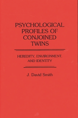 Psychological Profiles of Conjoined Twins: Heredity, Environment, and Identity - Smith, J David
