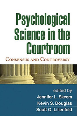 Psychological Science in the Courtroom: Consensus and Controversy - Skeem, Jennifer L, PhD (Editor), and Douglas, Kevin S, LL, PhD (Editor), and Lilienfeld, Scott O, PhD (Editor)