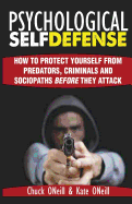 Psychological Self-Defense: How To Protect Yourself From Predators, Criminals and Sociopaths Before They Attack