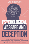 Psychological Warfare and Deception: What You Need to Know about Human Behavior, Dark Psychology, Propaganda, Negotiation, Manipulation, and Persuasion