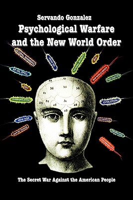 Psychological Warfare and the New World Order: The Secret War Against the American People - Gonzalez, Servando