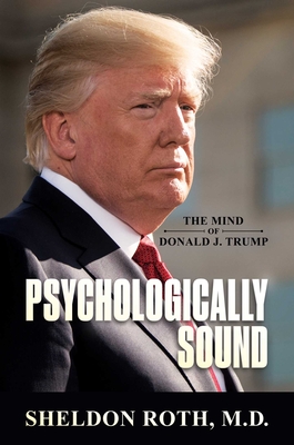 Psychologically Sound: The Mind of Donald J. Trump - Roth M D, Sheldon