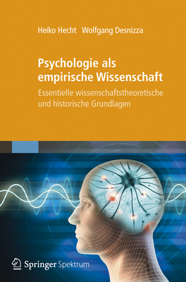 Psychologie ALS Empirische Wissenschaft: Essentielle Wissenschaftstheoretische Und Historische Grundlagen - Hecht, Heiko, and Desnizza, Wolfgang