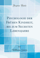 Psychologie Der Fruhen Kindheit, Bis Zum Sechsten Lebensjahre (Classic Reprint)