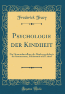 Psychologie Der Kindheit: Ein Gesamtdarstellung Der Kinderpsychologie Fr Seminaristen, Studierende Und Lehrer (Classic Reprint)