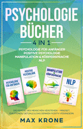 Psychologie f?r Anf?nger Positive Psychologie Manipulation & Krpersprache NLP: Die Psyche des Menschen verstehen - Mindset, Emotionen, Gef?hle & das Denken positiv ver?ndern - 4in1 Buch