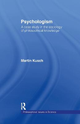 Psychologism: The Sociology of Philosophical Knowledge - Kusch, Martin