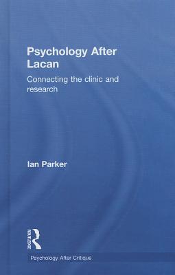 Psychology After Lacan: Connecting the clinic and research - Parker, Ian