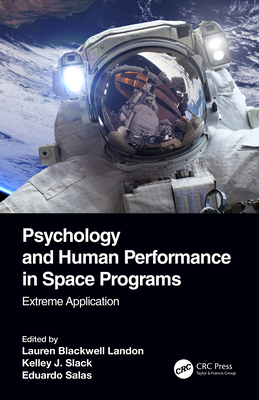 Psychology and Human Performance in Space Programs: Extreme Application - Landon, Lauren Blackwell (Editor), and Slack, Kelley J (Editor), and Salas, Eduardo (Editor)
