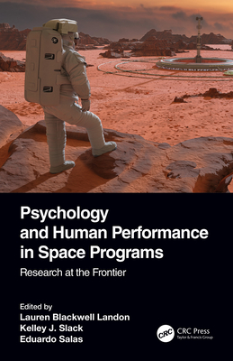 Psychology and Human Performance in Space Programs: Research at the Frontier - Landon, Lauren Blackwell (Editor), and Slack, Kelley J (Editor), and Salas, Eduardo (Editor)