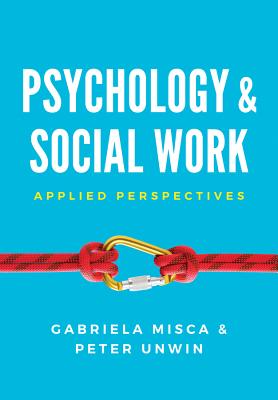 Psychology and Social Work: Applied Perspectives - Misca, Gabriela, and Unwin, Peter