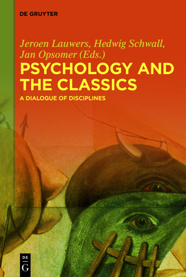 Psychology and the Classics: A Dialogue of Disciplines - Lauwers, Jeroen (Editor), and Schwall, Hedwig (Editor), and Opsomer, Jan (Editor)