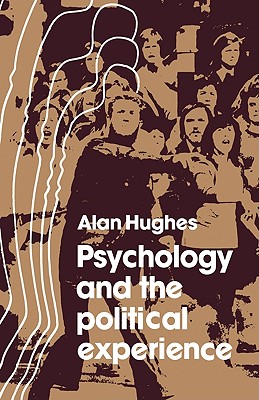 Psychology and the Political Experience - Hughes, Alan, and Alan, Hughes