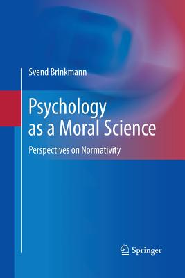 Psychology as a Moral Science: Perspectives on Normativity - Brinkmann, Svend