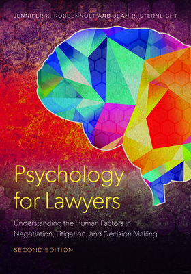 Psychology for Lawyers: Understanding the Human Factors in Negotiation, Litigation, and Decision Making, Second Edition - Robbennolt, Jennifer K, and Sternlight, Jean R