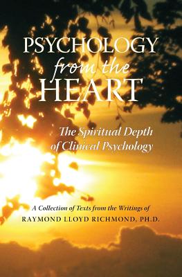 Psychology from the Heart: The Spiritual Depth of Clinical Psychology - Richmond Ph D, Raymond Lloyd