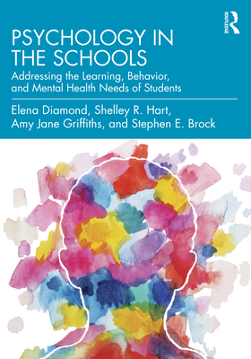 Psychology in the Schools: Addressing the Learning, Behavior, and Mental Health Needs of Students - Diamond, Elena, and Hart, Shelley R., and Jane Griffiths, Amy