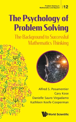 Psychology Of Problem Solving, The: The Background To Successful Mathematics Thinking - Posamentier, Alfred S, and Kose, Gary, and Virgadamo, Danielle Sauro