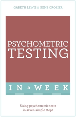 Psychometric Testing In A Week: Using Psychometric Tests In Seven Simple Steps - Lewis, Gareth, and Crozier, Gene, Dr.