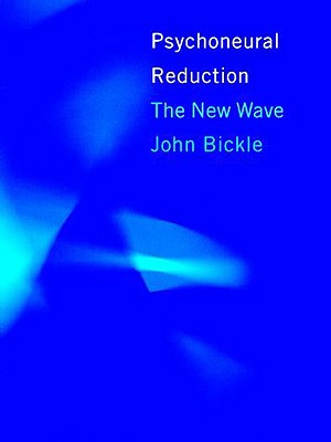 Psychoneural Reduction: The New Wave - Bickle, John W