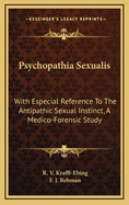 Psychopathia Sexualis: With Especial Reference to the Antipathic Sexual Instinct; A Medico-Forensic Study