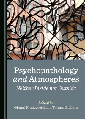 Psychopathology and Atmospheres: Neither Inside nor Outside - Francesetti, Gianni (Editor), and Griffero, Tonino (Editor)