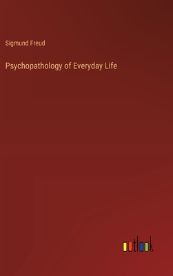 Psychopathology of Everyday Life - Freud, Sigmund