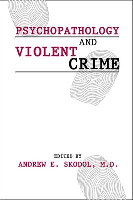 Psychopathology & Violent Crime - Skodol, Andrew E, Dr., M.D. (Editor), and Oldham, John M, MD, MS (Editor), and Riba, Michelle B, MD, MS (Editor)