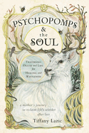 Psychopomps & the Soul: Traversing Death and Life for Healing and Wholeness