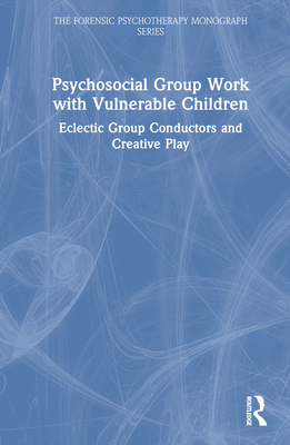 Psychosocial Group Work with Vulnerable Children: Eclectic Group Conductors and Creative Play - Castrechini Fernandes Franieck, Maria Leticia, and Bittner, Niko