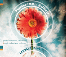 Psychosomatic Wellness: Guided Meditations, Affirmations, and Music to Heal Your Bodymind - Pert, Candace, PhD