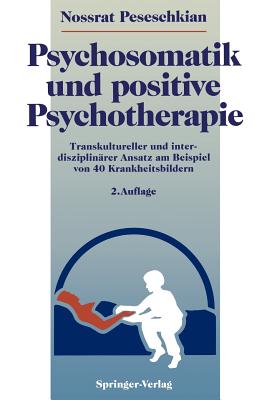 Psychosomatik Und Positive Psychotherapie: Transkultureller Und Interdisziplinrer Ansatz Am Beispiel Von 40 Krankheitsbildern - Deidenbach, H, and Peseschkian, Nossrat