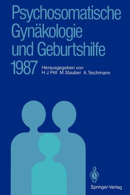 Psychosomatische Gynakologie Und Geburtshilfe 1987: Erfahrungen Und Ergebnisse - Prill, Hans J (Editor), and Stauber, Manfred (Editor), and Teichmann, Alexander (Editor)