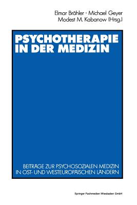 Psychotherapie in Der Medizin: Beitrage Zur Psychosozialen Medizin in Ost- Und Westeuropaischen Landern - Br?hler, Elmar (Editor), and Geyer, Michael (Editor), and Kabanov, Modest M (Editor)