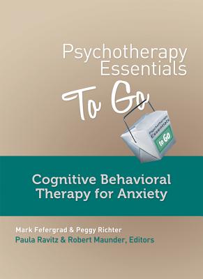 Psychotherapy Essentials to Go: Cognitive Behavioral Therapy for Anxiety - Fefergrad, Mark, and Richter, Peggy, and Maunder, Robert (Editor)