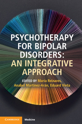 Psychotherapy for Bipolar Disorders: An Integrative Approach - Reinares, Mara (Editor), and Martnez-Arn, Anabel (Editor), and Vieta, Eduard (Editor)