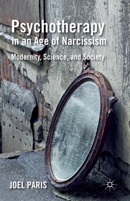 Psychotherapy in an Age of Narcissism: Modernity, Science, and Society - Paris, J