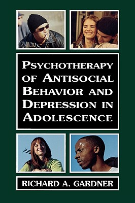 Psychotherapy of Antisocial Behavior and Depressionin Adolescence: Psychotherapy with Adolescents - Gardner, Richard A