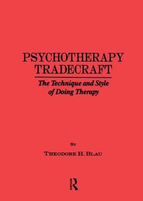 Psychotherapy Tradecraft: The Technique And Style Of Doing: The Technique & Style Of Doing Therapy - Blau, Theodore H.