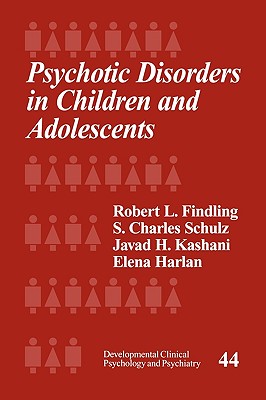 Psychotic Disorders in Children and Adolescents - Findling, Robert L, and Schulz, S Charles, M.D., and Kashani, Javad H