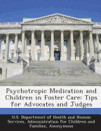 Psychotropic Medication and Children in Foster Care: Tips for Advocates and Judges - Solchany, and Aba Center on Children and the Law, and U S Department of Health and Human Ser (Creator)