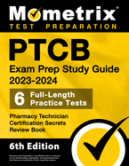Ptcb Exam Prep Study Guide 2023-2024 - 6 Full Length Practice Tests, Pharmacy Technician Certification Secrets Review Book: [6th Edition]