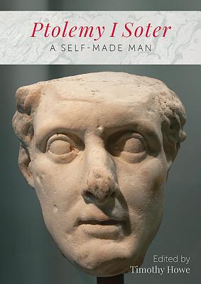 Ptolemy I Soter: A Self-Made Man - Howe, Timothy (Editor)