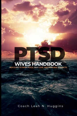 PTSD Wives Handbook: Her Guide to Inner Peace, Self-Love, and Personal Strength - Huggins, Leah, and Bryan, Kiyanni (Compiled by), and Butler-Likely, Tamira (Editor)