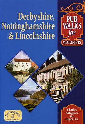 Pub Walks for Motorists: Derbyshire, Nottinghamshire and Lincolnshire - Wildgoose, Charles, and Fox, Roger