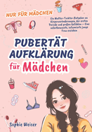 Pubertt Aufklrung fr Mdchen: Ein Mutter-Tochter-Ratgeber zu Krpervernderungen, der ersten Periode und groen Gefhlen - Eine selbstbewusste, informierte junge Frau erziehen-Nur fr Mdchen